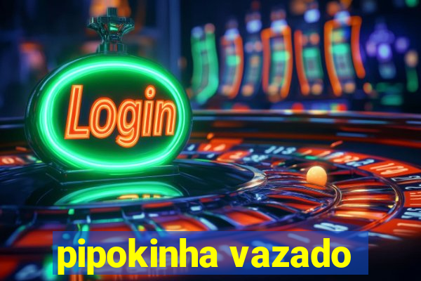 pipokinha vazado